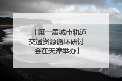 第一届城市轨道交通资源循环研讨会在天津举办